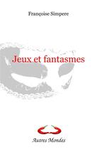 Couverture du livre « Jeux et fantasmes » de Simpere Francoise aux éditions Autres Mondes