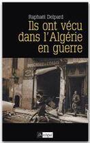 Couverture du livre « Ils ont vécu dans l'Algérie en guerre » de Raphael Delpard aux éditions Archipel