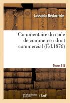 Couverture du livre « Commentaire du code de commerce : droit commercial. tome 2-5 » de Bedarride Jassuda aux éditions Hachette Bnf