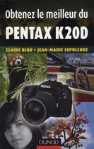Couverture du livre « Obtenez le meilleur du Pentax K20D-K200D » de Claire Riou et Jean-Marie Sepulchre aux éditions Dunod