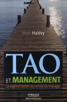 Couverture du livre « Tao et management ; la sagesse taoïste au service du manager » de Marc Halevy aux éditions Organisation
