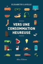 Couverture du livre « Vers une consommation heureuse ; moins consommer, mieux consommer » de Elisabeth Laville aux éditions Allary