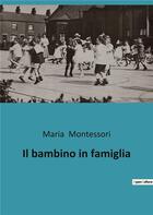 Couverture du livre « Il bambino in famiglia » de Maria Montessori aux éditions Culturea