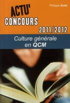 Couverture du livre « Actu'concours ; culture générale en QCM (2011-2012) » de Philippe Solal aux éditions Ellipses