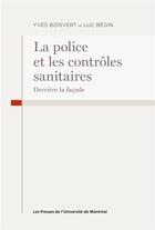Couverture du livre « La police et les contrôles sanitaires : Derrière la façade » de Yves Boisvert et Luc Begin aux éditions Pu De Montreal