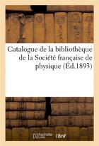 Couverture du livre « Catalogue de la bibliotheque de la societe francaise de physique » de  aux éditions Hachette Bnf