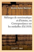 Couverture du livre « Melanges de numismatique et d'histoire, ou correspondance sur les medailles (ed.1818) » de Marchant N-D. aux éditions Hachette Bnf