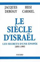 Couverture du livre « Le Siècle d'Israël : Les secrets d'une épopée, 1895-1995 » de Jacques Derogy et Hesi Carmel aux éditions Fayard