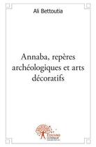 Couverture du livre « Annaba, repères archéologiques et arts décoratifs » de Ali Bettoutia aux éditions Edilivre