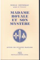 Couverture du livre « Autour des dynasties française t.4 ; Madame Royale et son mystère » de Noelle Destremau aux éditions Nel