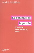 Couverture du livre « L'édition sans éditeurs, suite ; le contrôle de la parole » de Andre Schiffrin aux éditions Fabrique