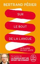 Couverture du livre « Sur le bout de la langue ; le plaisir du mot juste » de Bertrand Perier aux éditions Le Livre De Poche