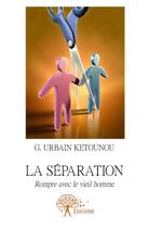 Couverture du livre « La séparation ; rompre avec le vieil homme » de G. Urbain Ketounou aux éditions Edilivre