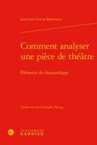 Couverture du livre « Comment analyser une pièce de théâtre ; éléments de dramatologie » de Jose Luis Garcia Barrientos aux éditions Classiques Garnier