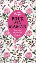 Couverture du livre « Pour ma maman ; pensées et poésies choisies » de Anne Pouget aux éditions Cherche Midi