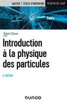 Couverture du livre « Introduction à la physique des particules (2e édition) » de Robert Zitoun aux éditions Dunod