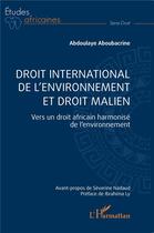 Couverture du livre « Droit international de l'environnement et droit malien : Vers un droit africain harmonisé de l'environnement » de Abdoulaye Aboubacrine aux éditions L'harmattan