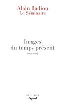 Couverture du livre « Le séminaire ; images du temps présent, 2001-2004 » de Alain Badiou aux éditions Fayard