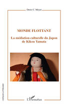 Couverture du livre « Monde flottant ; la médiation culturelle du Japon de Kikou Yamata » de Denis C. Meyer aux éditions Editions L'harmattan