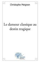 Couverture du livre « Le danseur classique au destin tragique » de Meignen Ghislain aux éditions Edilivre