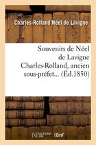 Couverture du livre « Souvenirs de neel de lavigne charles-rolland, ancien sous-prefet (ed.1850) » de Neel De Lavigne C-R. aux éditions Hachette Bnf