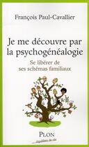 Couverture du livre « Je me decouvre par la psychogenealogie se liberer de ses schemas familiaux » de Cavallier F-P. aux éditions Plon