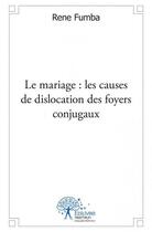 Couverture du livre « Le mariage ; les causes de dislocation des foyers conjugaux » de Rene Fumba aux éditions Edilivre