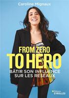 Couverture du livre « From zero to hero : Bâtir son influence sur les réseaux » de Caroline Mignaux aux éditions Eyrolles
