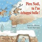 Couverture du livre « Père Noël, tu l'as échappé belle ! » de Jean-Luc Moreau aux éditions Delatour