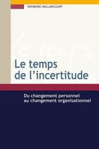 Couverture du livre « Le temps de l'incertitude ; du changement personnel au changement organisationnel » de Raymond Vaillancourt aux éditions Pu De Quebec