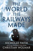 Couverture du livre « The World The Railways Made » de Faith Nicholas aux éditions Head Of Zeus