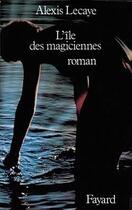Couverture du livre « L'Ile des magiciennes » de Alexis Lecaye aux éditions Fayard