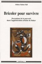 Couverture du livre « Bricoler pour survivre ; perceptions de la pauvreté dans l'agglomeration urbaine de Dakar » de Abdou Salam Fall aux éditions Karthala