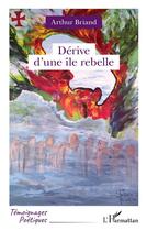 Couverture du livre « Dérive d'une île rebelle » de Arthur Briand aux éditions L'harmattan