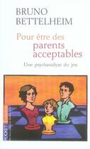 Couverture du livre « Pour être des parents acceptables ; une psychanalyse du jeu » de Bruno Bettelheim aux éditions Pocket