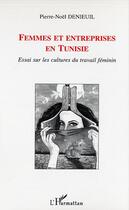 Couverture du livre « Femmes et entreprises en tunisie - essai sur les cultures du travail feminin » de Pierre-Noel Denieuil aux éditions Editions L'harmattan
