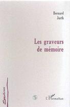 Couverture du livre « LES GRAVEURS DE MEMOIRE » de Bernard Jurth aux éditions Editions L'harmattan