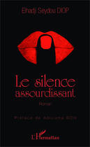 Couverture du livre « Le silence assourdissant » de Elhadji Seydou Diop aux éditions Harmattan Sénégal