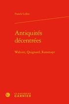 Couverture du livre « Antiquités décentrées : Walcott, Quignard, Ransmayr » de Franck Collin aux éditions Classiques Garnier