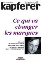 Couverture du livre « Ce qui va changer les marques : Remarques 2 » de Jean-Noel Kapferer aux éditions Organisation