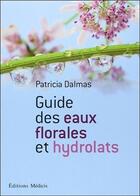 Couverture du livre « Guide des eaux florales et des hydrolats » de Patricia Dalmas aux éditions Medicis