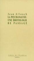 Couverture du livre « La psychanalyse : une érotologie de passage » de Jean Allouch aux éditions Epel