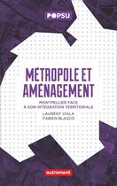 Couverture du livre « Métropole et aménagement : Montpellier face à son intégration territoriale » de Laurent Viala et Fabien Blasco aux éditions Autrement