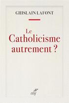 Couverture du livre « Le catholicisme autrement ? » de Ghislain Lafont aux éditions Cerf