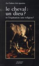 Couverture du livre « Le cheval : un dieu ? - et l'equitation : une religion ? » de De Sainte Marie aux éditions Actes Sud