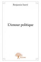 Couverture du livre « L'amour politique » de Benjamin Sauve aux éditions Edilivre