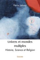 Couverture du livre « Univers et mondes multiples - histoire, science et religion » de Lettany Pierre aux éditions Edilivre