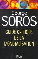 Couverture du livre « Guide Critique De La Mondialisation » de Georges Soros aux éditions Plon