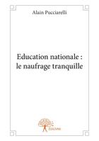 Couverture du livre « Éducation nationale : le naufrage tranquille » de Alain Pucciarelli aux éditions Editions Edilivre
