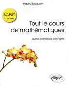 Couverture du livre « Tout le cours de mathématiques ; avec exemples et exercices corrigés ; BCPST 1re année » de Mayeul Bacquelin aux éditions Ellipses